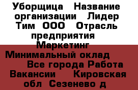 Уборщица › Название организации ­ Лидер Тим, ООО › Отрасль предприятия ­ Маркетинг › Минимальный оклад ­ 25 000 - Все города Работа » Вакансии   . Кировская обл.,Сезенево д.